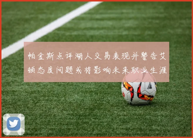 帕金斯点评湖人交易表现并警告艾顿态度问题或将影响未来职业生涯
