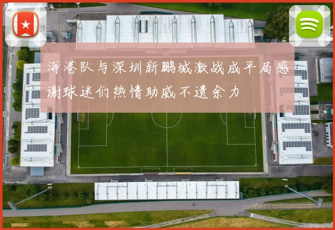 海港队与深圳新鹏城激战成平局感谢球迷们热情助威不遗余力
