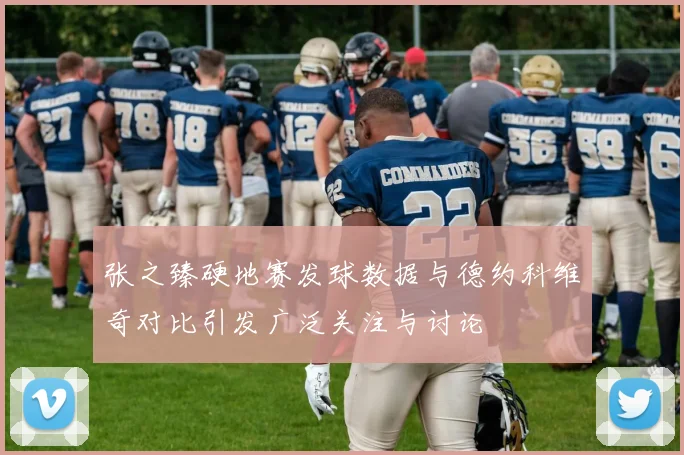 张之臻硬地赛发球数据与德约科维奇对比引发广泛关注与讨论