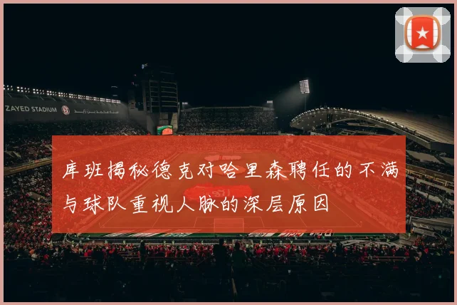 库班揭秘德克对哈里森聘任的不满与球队重视人脉的深层原因